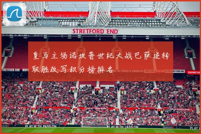 皇马主场诺坎普世纪大战巴萨逆转取胜改写积分榜排名