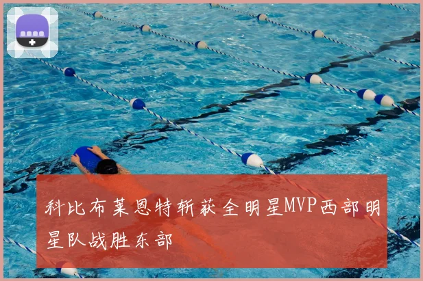 科比布莱恩特斩获全明星MVP西部明星队战胜东部